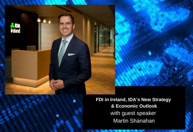 FDI in Ireland, IDA’s New Strategy  & Economic Outlook with guest speaker Martin Shanahan